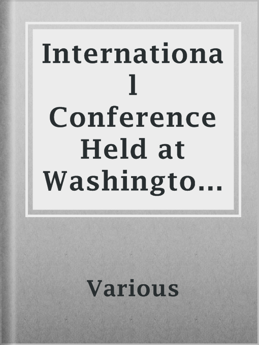 Title details for International Conference Held at Washington for the Purpose of Fixing a Prime Meridian and a Universal Day. October, 1884. by Various - Available